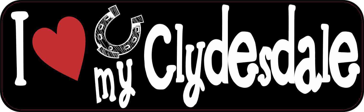 10 x 3 I Love My Clydesdale Bumper Sticker Vinyl Window Decal Stickers Decals