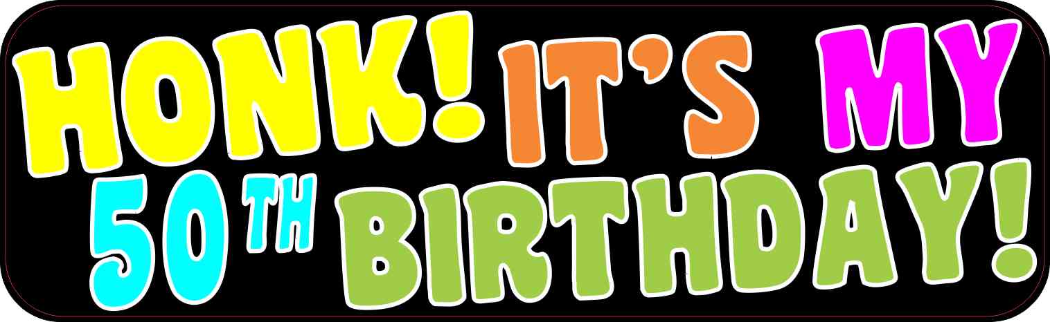 https://www.stickertalk.com/wp-content/uploads/2016/08/b-25-63-HONK-ITS-MY-50TH-BIRTHDAY.jpg