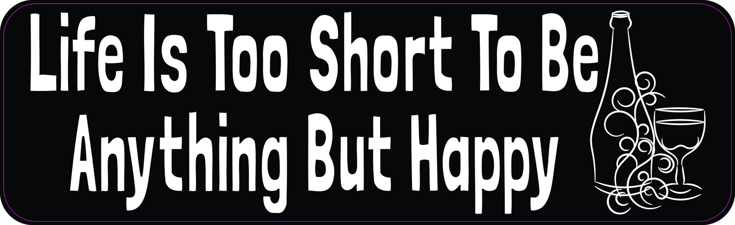 10in X 3in Life Is Too Short To Be Anything But Happy Vinyl Sticker